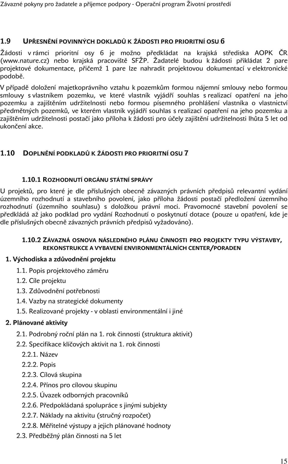 V případě doložení majetkoprávního vztahu k pozemkům formou nájemní smlouvy nebo formou smlouvy s vlastníkem pozemku, ve které vlastník vyjádří souhlas s realizací opatření na jeho pozemku a