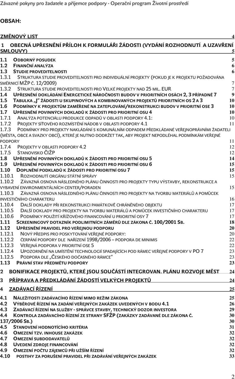 EUR 7 1.4 UPŘESNĚNÍ DOKLÁDÁNÍ ENERGETICKÉ NÁROČNOSTI BUDOV V PRIORITNÍCH OSÁCH 2, 3 PŘÍPADNĚ 7 9 1.5 TABULKA J ŽÁDOSTI U SKUPINOVÝCH A KOMBINOVANÝCH PROJEKTŮ PRIORITNÍCH OS 2 A 3 10 1.