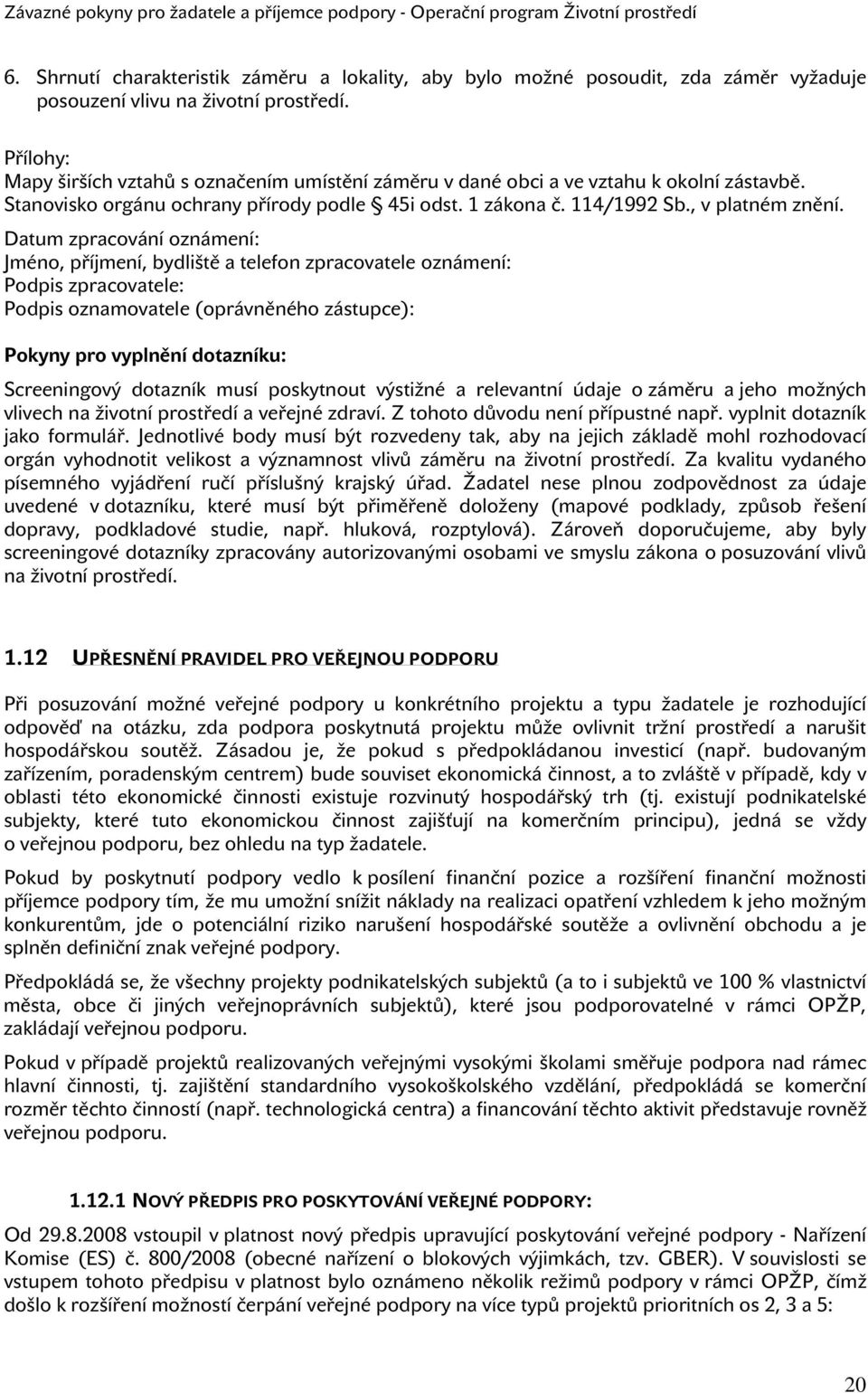 Datum zpracování oznámení: Jméno, příjmení, bydliště a telefon zpracovatele oznámení: Podpis zpracovatele: Podpis oznamovatele (oprávněného zástupce): Pokyny pro vyplnění dotazníku: Screeningový