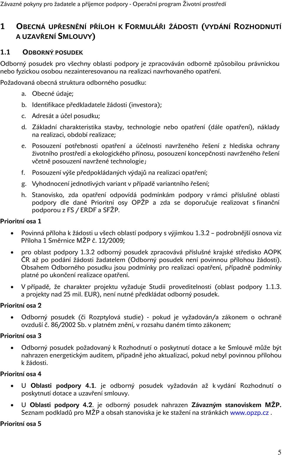 Požadovaná obecná struktura odborného posudku: a. Obecné údaje; b. Identifikace předkladatele žádosti (investora); c. Adresát a účel posudku; d.