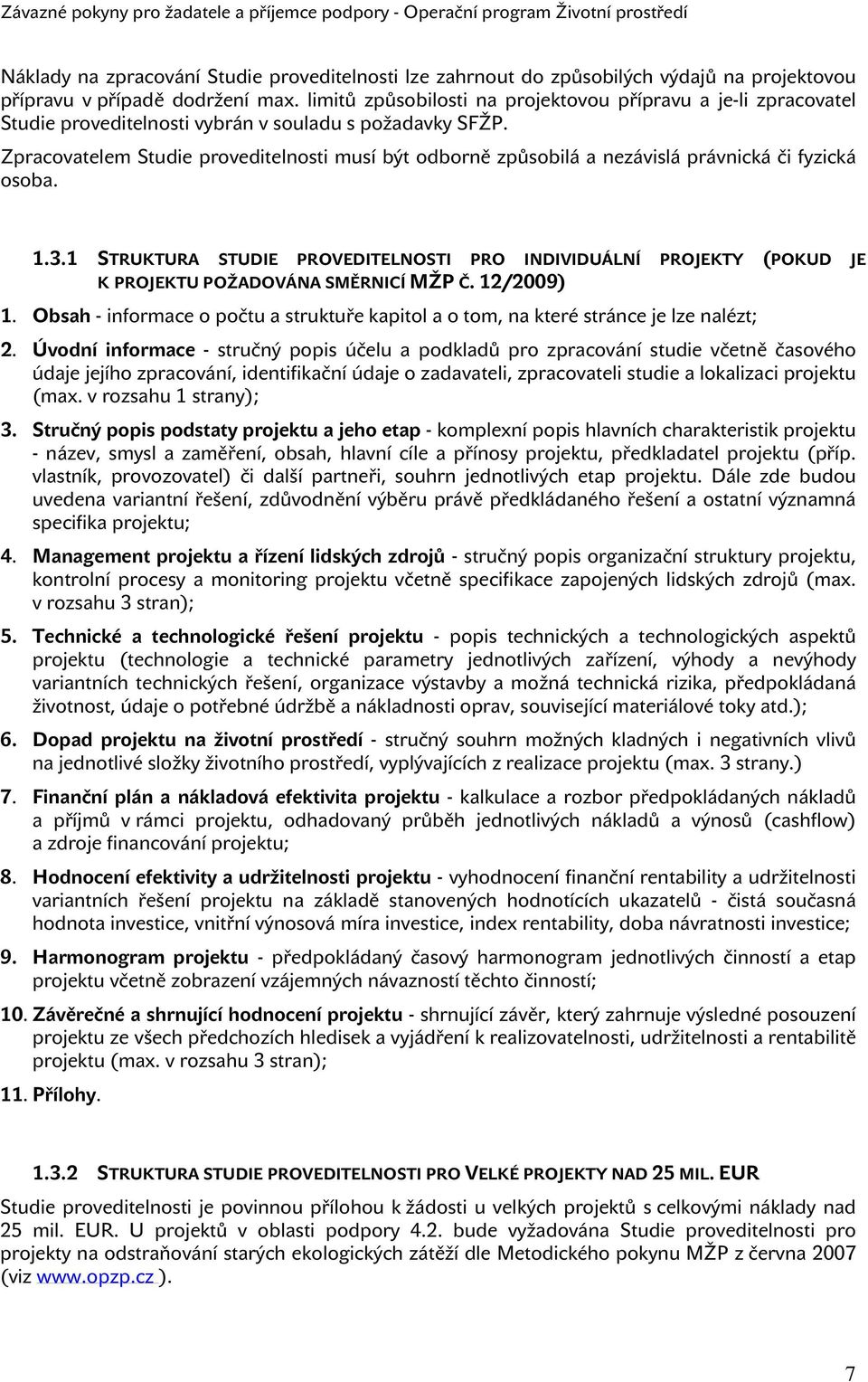 Zpracovatelem Studie proveditelnosti musí být odborně způsobilá a nezávislá právnická či fyzická osoba. 1.3.