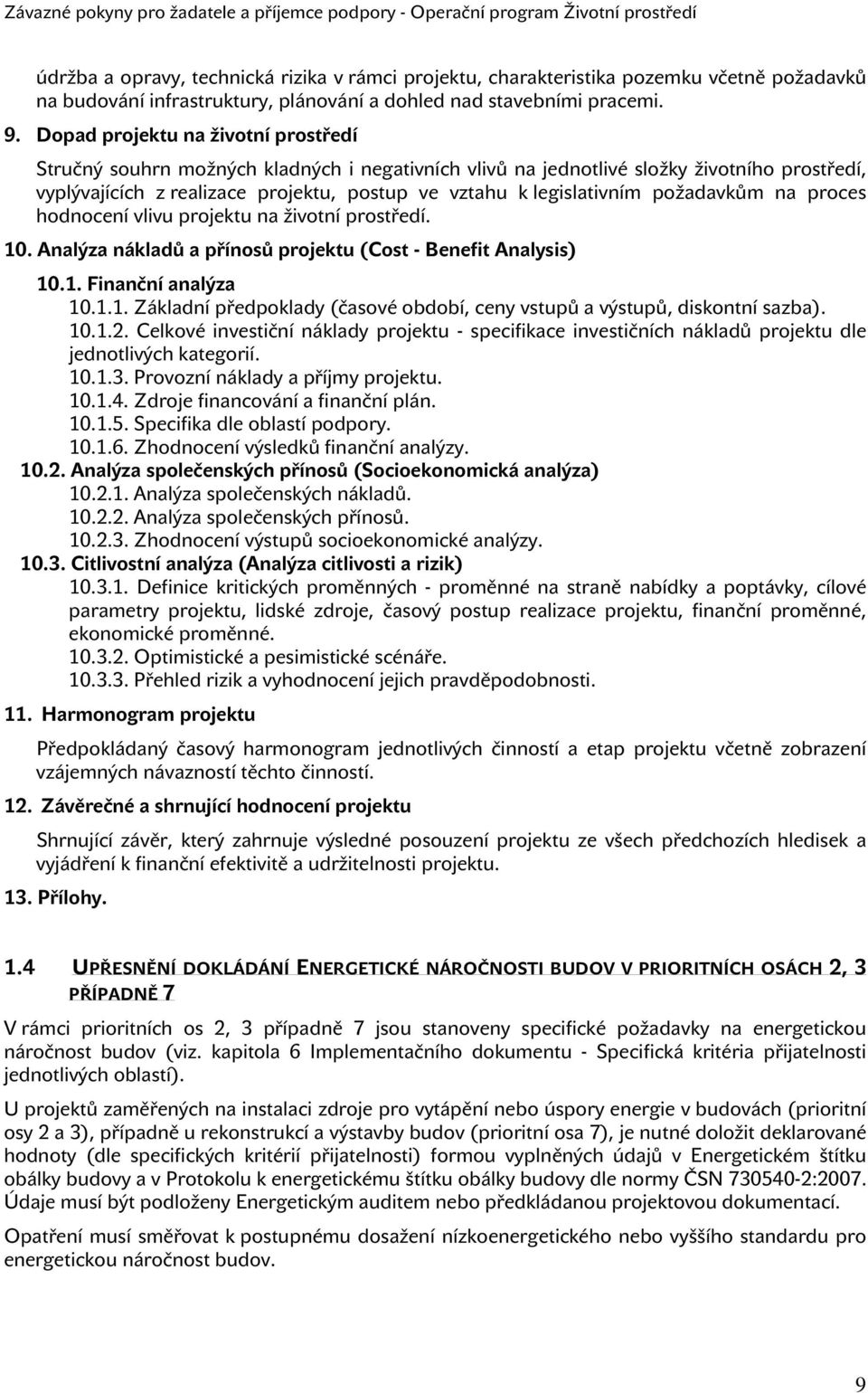 požadavkům na proces hodnocení vlivu projektu na životní prostředí. 10. Analýza nákladů a přínosů projektu (Cost - Benefit Analysis) 10.1. Finanční analýza 10.1.1. Základní předpoklady (časové období, ceny vstupů a výstupů, diskontní sazba).