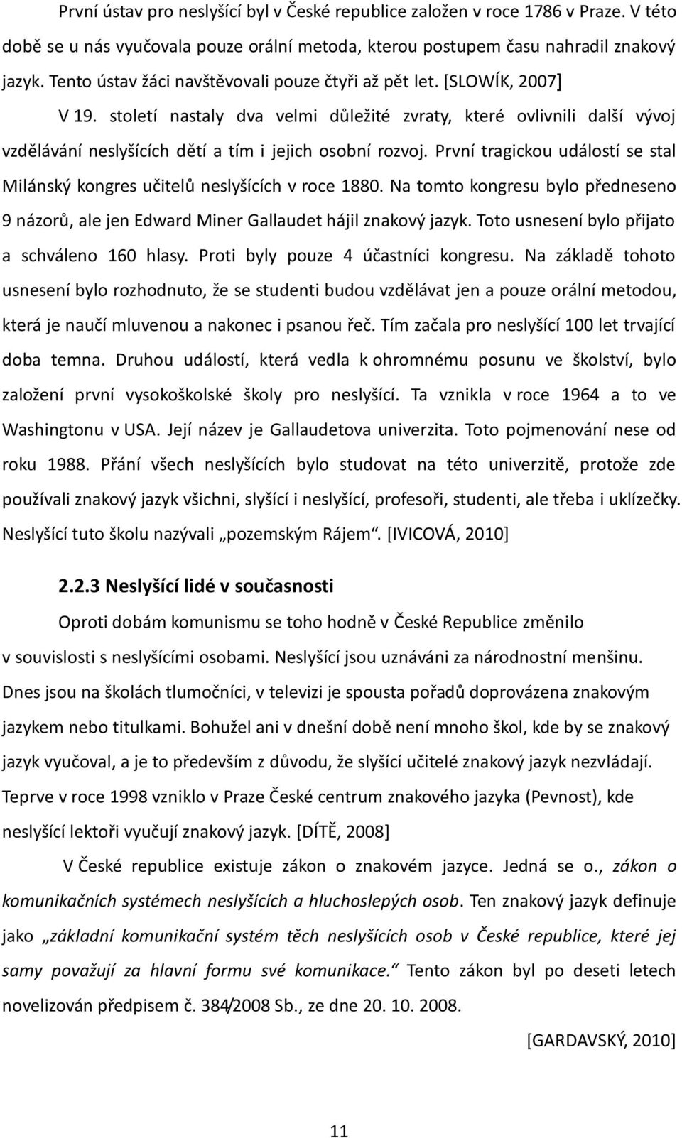 století nastaly dva velmi důležité zvraty, které ovlivnili další vývoj vzdělávání neslyšících dětí a tím i jejich osobní rozvoj.