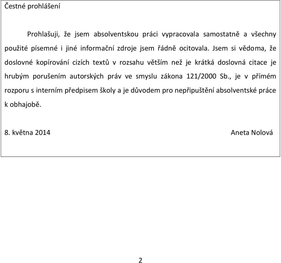 Jsem si vědoma, že doslovné kopírování cizích textů v rozsahu větším než je krátká doslovná citace je hrubým