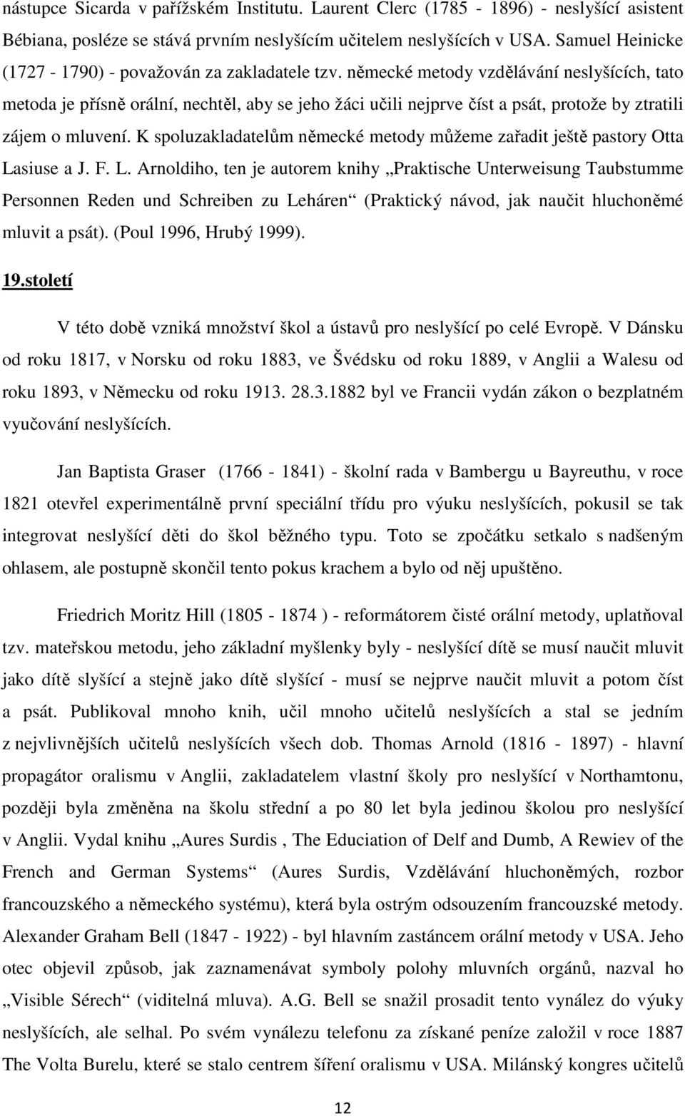 německé metody vzdělávání neslyšících, tato metoda je přísně orální, nechtěl, aby se jeho žáci učili nejprve číst a psát, protože by ztratili zájem o mluvení.