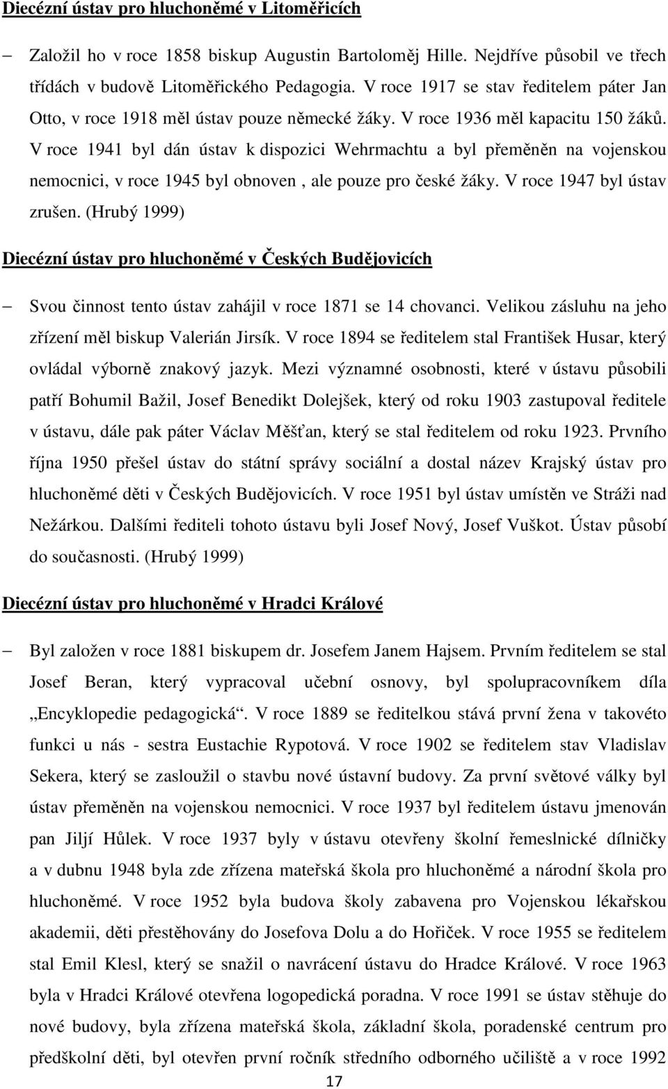 V roce 1941 byl dán ústav k dispozici Wehrmachtu a byl přeměněn na vojenskou nemocnici, v roce 1945 byl obnoven, ale pouze pro české žáky. V roce 1947 byl ústav zrušen.