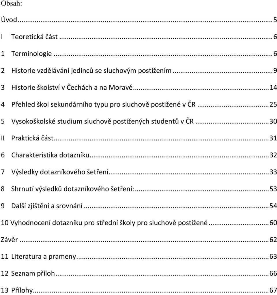 ..25 5 Vysokoškolské studium sluchově postižených studentů v ČR...30 II Praktická část...31 6 Charakteristika dotazníku.