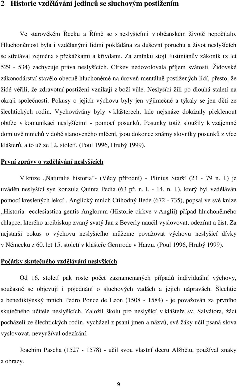 Za zmínku stojí Justiniánův zákoník (z let 529-534) zachycuje práva neslyšících. Církev nedovolovala příjem svátosti.