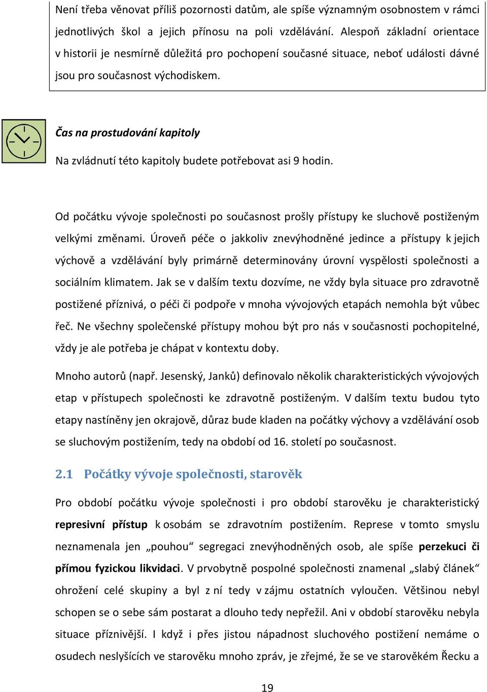 Čas na prostudování kapitoly Na zvládnutí této kapitoly budete potřebovat asi 9 hodin. Od počátku vývoje společnosti po současnost prošly přístupy ke sluchově postiženým velkými změnami.