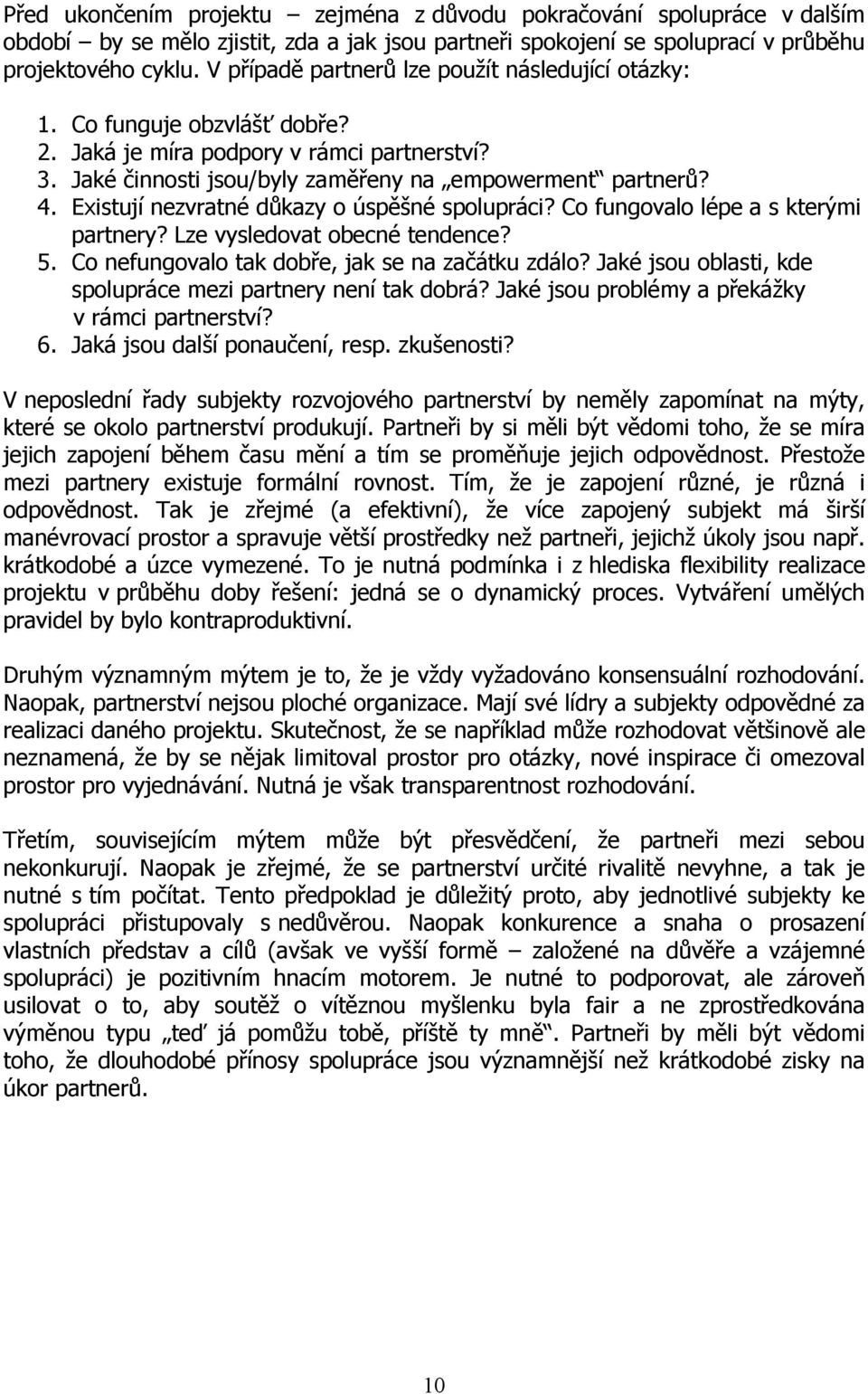 Existují nezvratné důkazy o úspěšné spolupráci? Co fungovalo lépe a s kterými partnery? Lze vysledovat obecné tendence? 5. Co nefungovalo tak dobře, jak se na začátku zdálo?