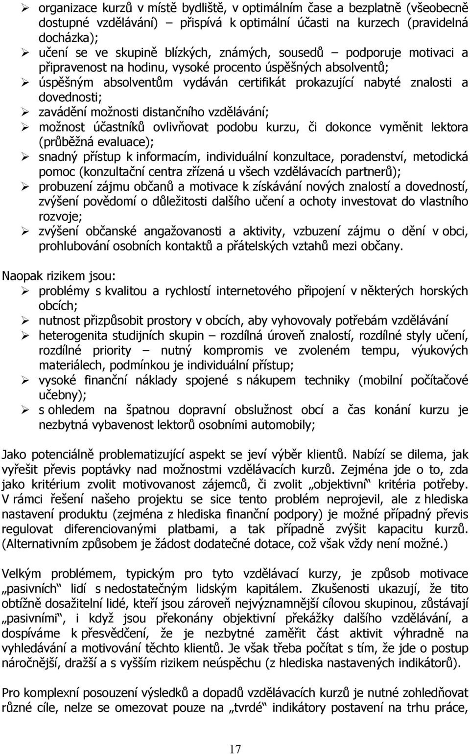 distančního vzdělávání; možnost účastníků ovlivňovat podobu kurzu, či dokonce vyměnit lektora (průběžná evaluace); snadný přístup k informacím, individuální konzultace, poradenství, metodická pomoc