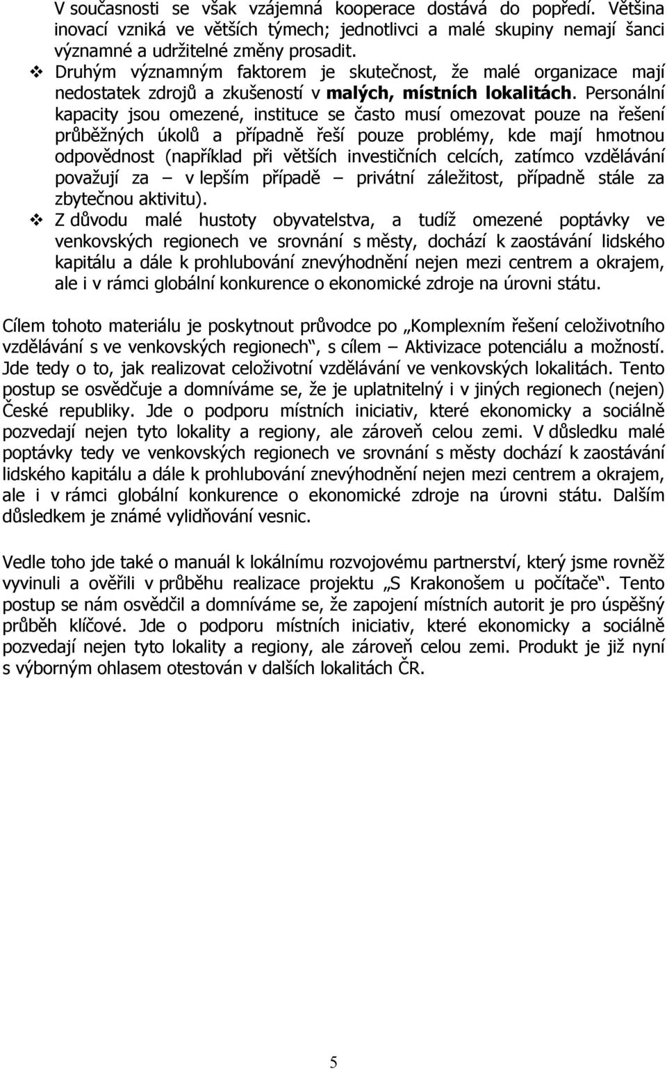 Personální kapacity jsou omezené, instituce se často musí omezovat pouze na řešení průběžných úkolů a případně řeší pouze problémy, kde mají hmotnou odpovědnost (například při větších investičních