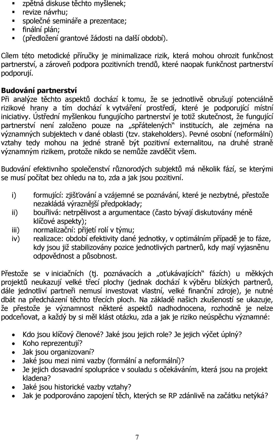 Budování partnerství Při analýze těchto aspektů dochází k tomu, že se jednotlivě obrušují potenciálně rizikové hrany a tím dochází k vytváření prostředí, které je podporující místní iniciativy.