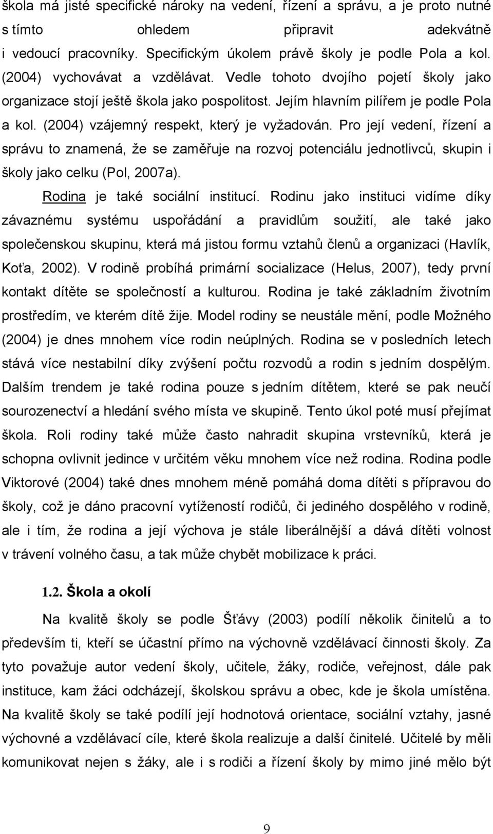 (2004) vzájemný respekt, který je vyžadován. Pro její vedení, řízení a správu to znamená, že se zaměřuje na rozvoj potenciálu jednotlivců, skupin i školy jako celku (Pol, 2007a).