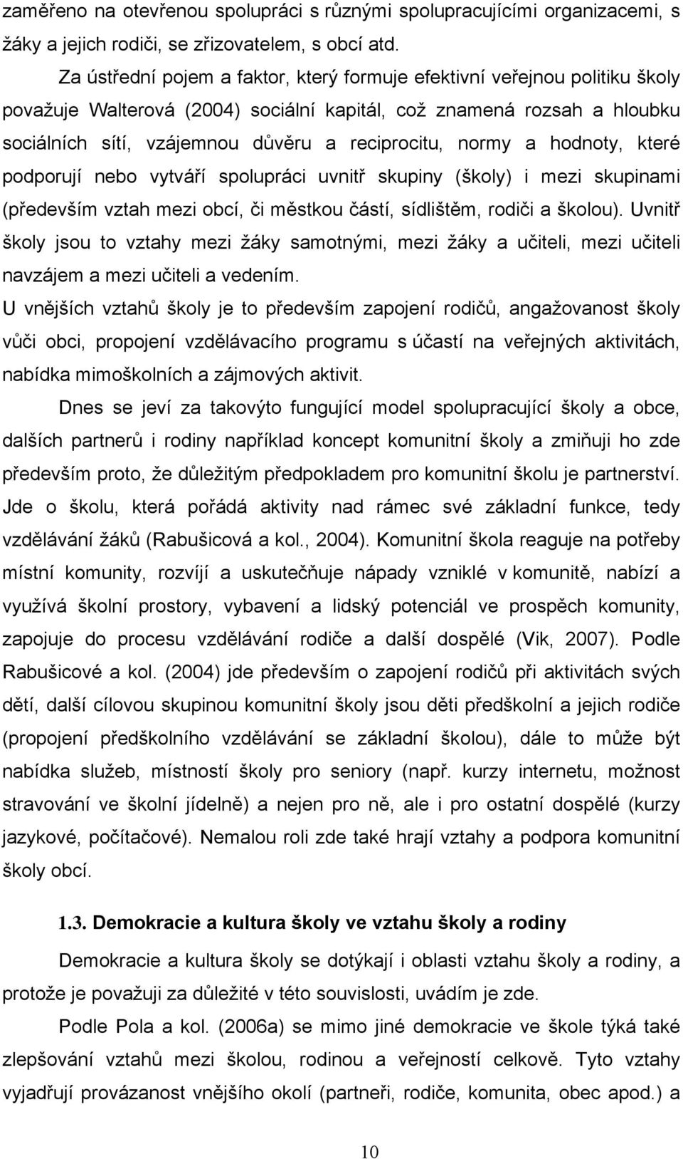 normy a hodnoty, které podporují nebo vytváří spolupráci uvnitř skupiny (školy) i mezi skupinami (především vztah mezi obcí, či městkou částí, sídlištěm, rodiči a školou).