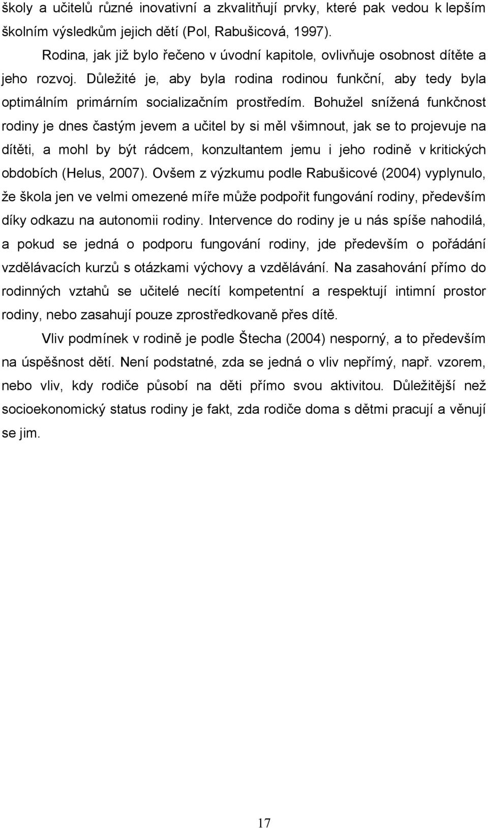 Bohužel snížená funkčnost rodiny je dnes častým jevem a učitel by si měl všimnout, jak se to projevuje na dítěti, a mohl by být rádcem, konzultantem jemu i jeho rodině v kritických obdobích (Helus,