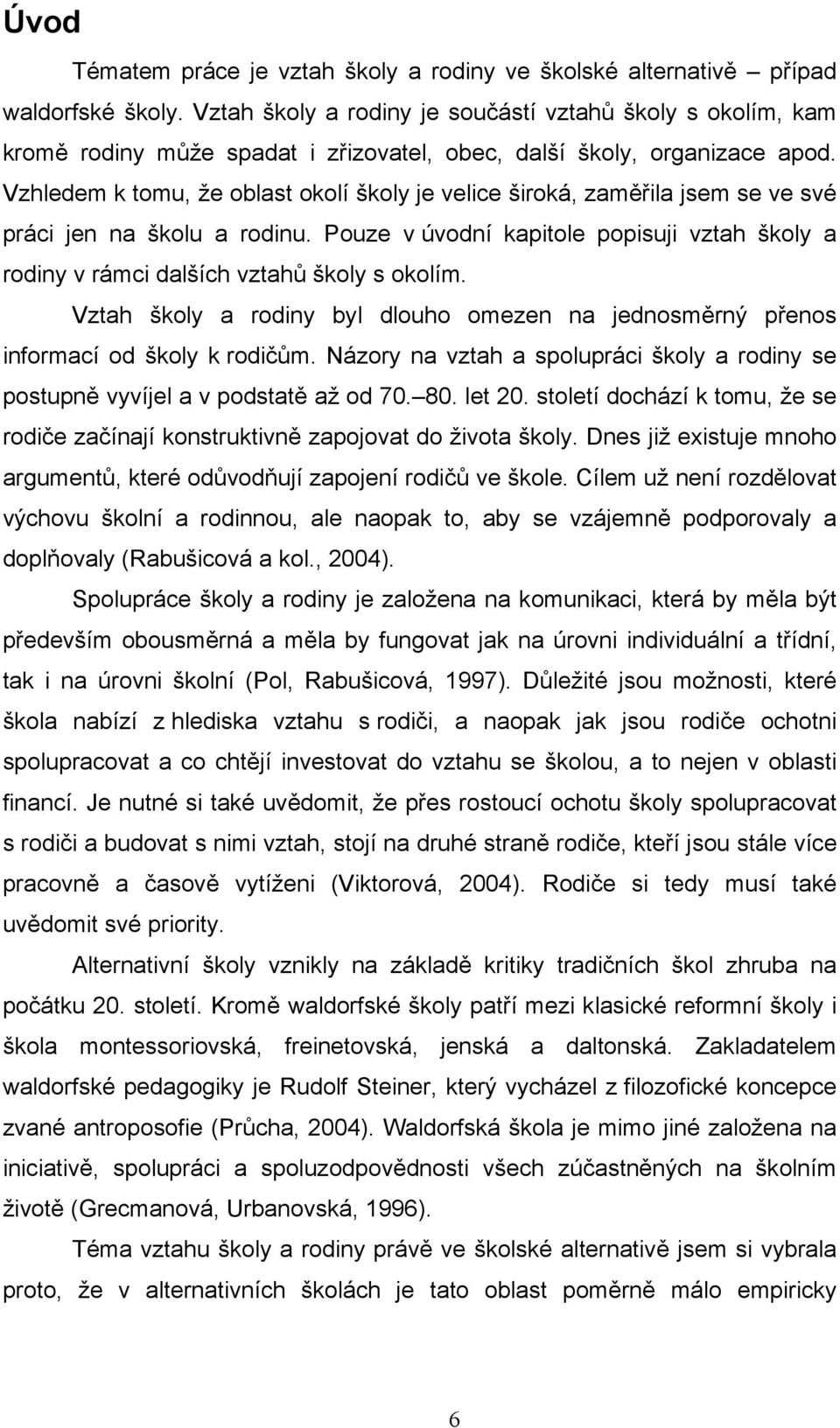 Vzhledem k tomu, že oblast okolí školy je velice široká, zaměřila jsem se ve své práci jen na školu a rodinu.