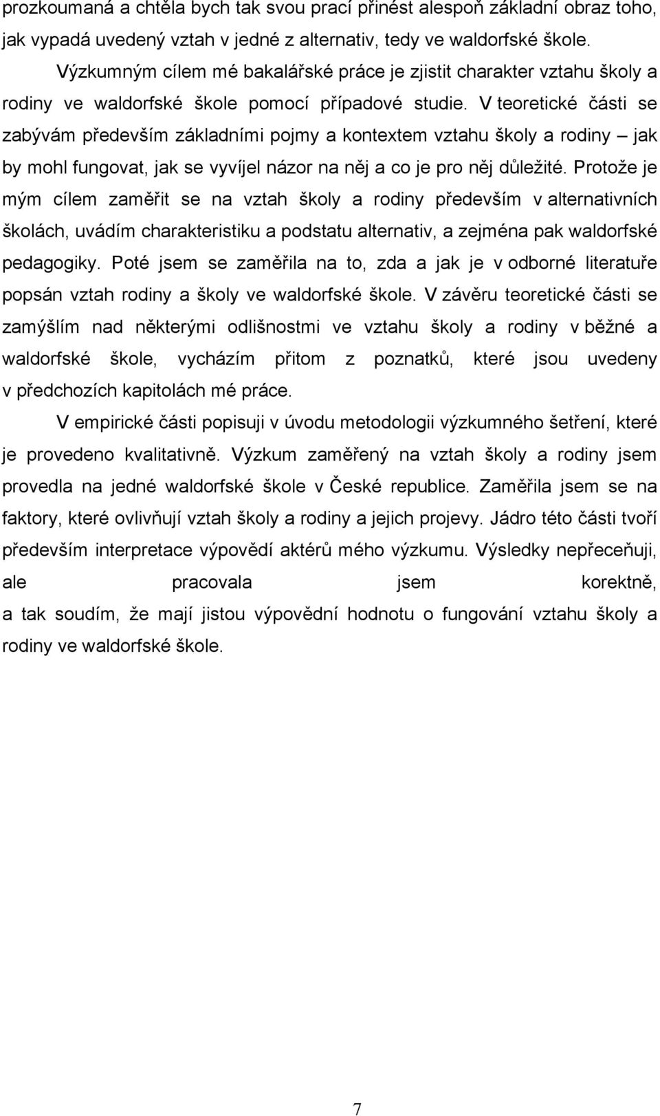 V teoretické části se zabývám především základními pojmy a kontextem vztahu školy a rodiny jak by mohl fungovat, jak se vyvíjel názor na něj a co je pro něj důležité.