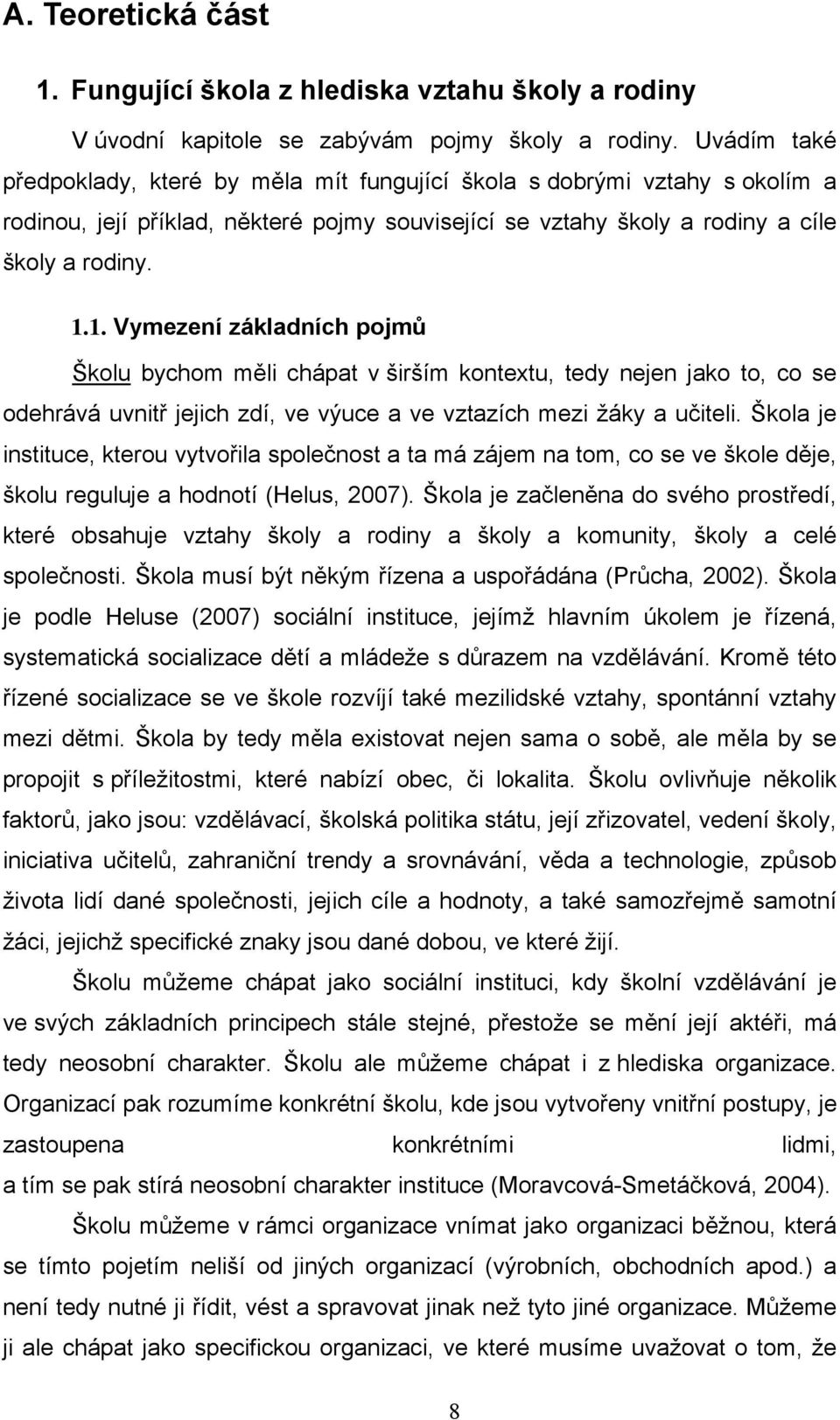 1. Vymezení základních pojmů Školu bychom měli chápat v širším kontextu, tedy nejen jako to, co se odehrává uvnitř jejich zdí, ve výuce a ve vztazích mezi žáky a učiteli.