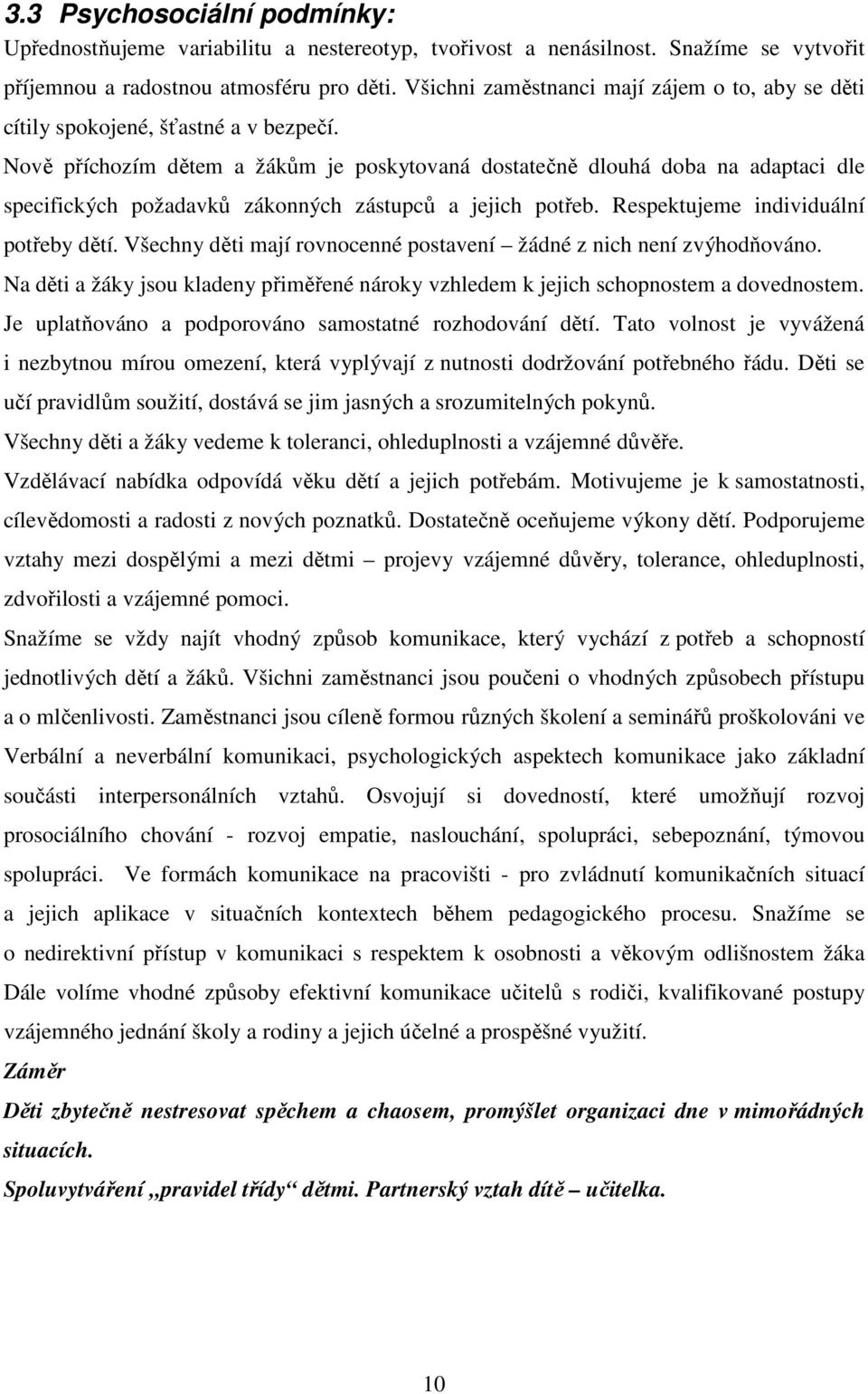 Nově příchozím dětem a žákům je poskytovaná dostatečně dlouhá doba na adaptaci dle specifických požadavků zákonných zástupců a jejich potřeb. Respektujeme individuální potřeby dětí.