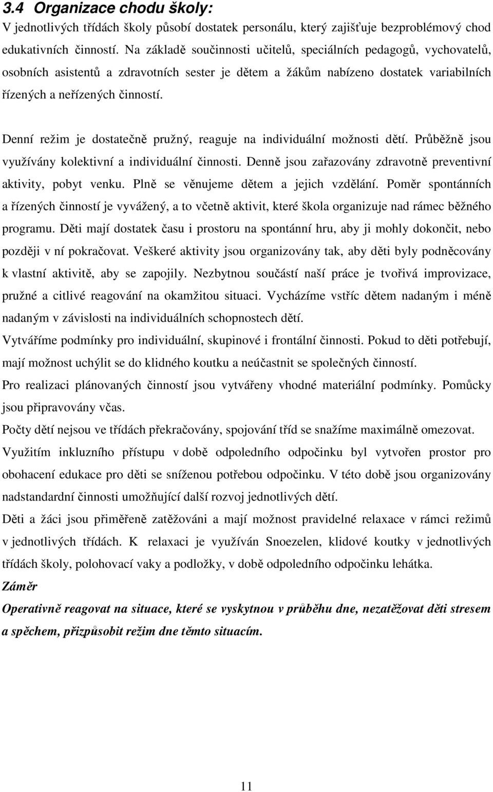 Denní režim je dostatečně pružný, reaguje na individuální možnosti dětí. Průběžně jsou využívány kolektivní a individuální činnosti. Denně jsou zařazovány zdravotně preventivní aktivity, pobyt venku.