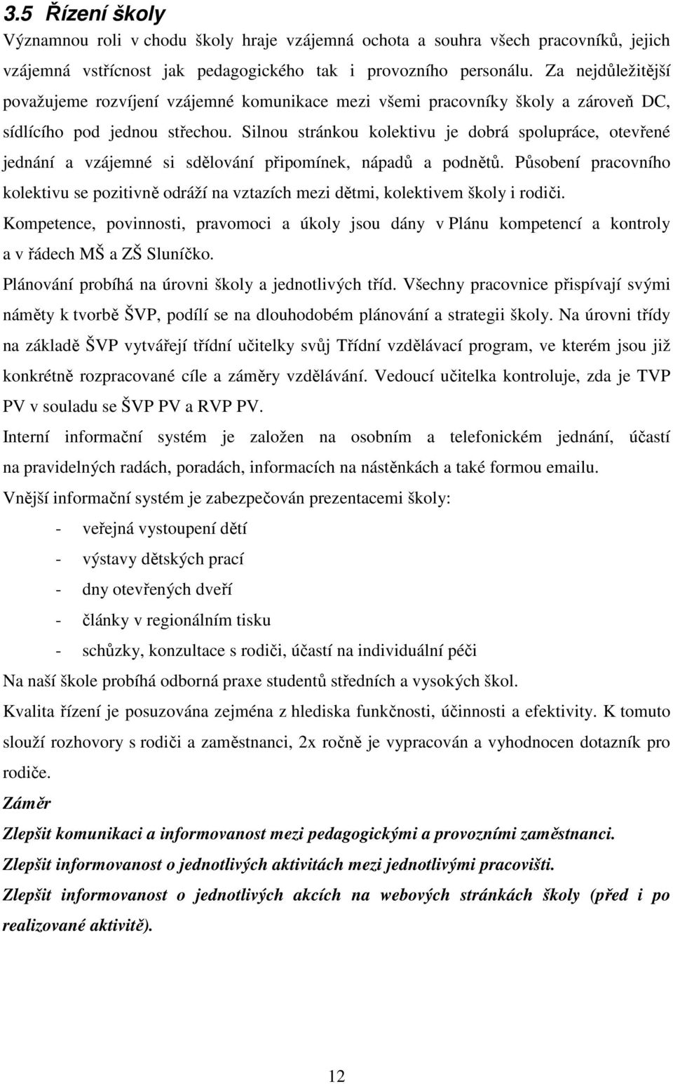 Silnou stránkou kolektivu je dobrá spolupráce, otevřené jednání a vzájemné si sdělování připomínek, nápadů a podnětů.