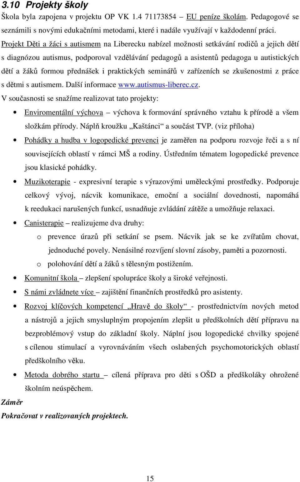 přednášek i praktických seminářů v zařízeních se zkušenostmi z práce s dětmi s autismem. Další informace www.autismus-liberec.cz.