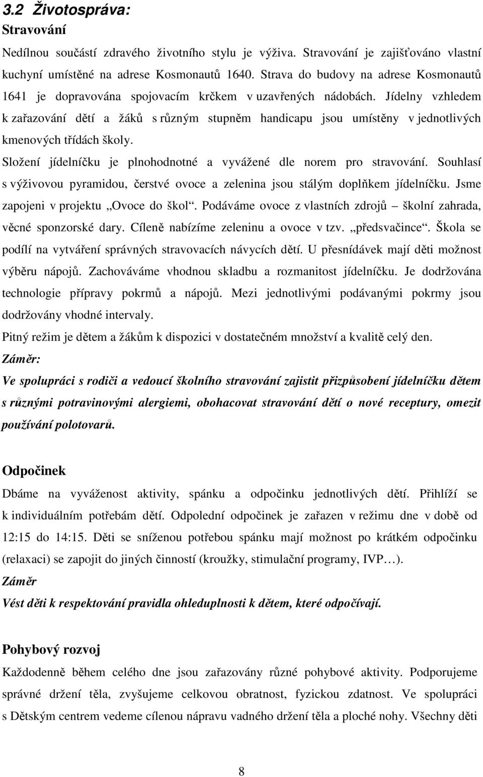 Jídelny vzhledem k zařazování dětí a žáků s různým stupněm handicapu jsou umístěny v jednotlivých kmenových třídách školy. Složení jídelníčku je plnohodnotné a vyvážené dle norem pro stravování.