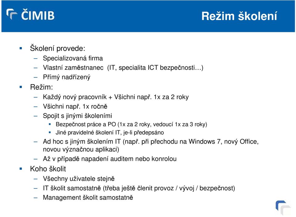 1x ročně Spojit s jinými školeními Bezpečnost práce a PO (1x za 2 roky, vedoucí 1x za 3 roky) Jiné pravidelné školení IT, je-li předepsáno Ad hoc s