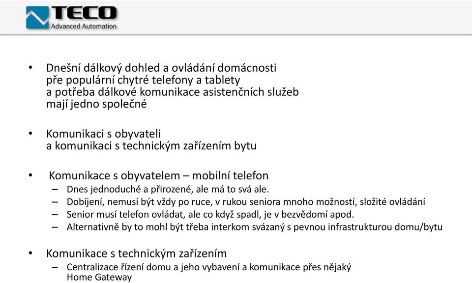 Dobíjení, nemusí být vždy po ruce, v rukou seniora mnoho možností, složité ovládání Senior musí telefon ovládat, ale co když spadl, je v bezvědomí apod.