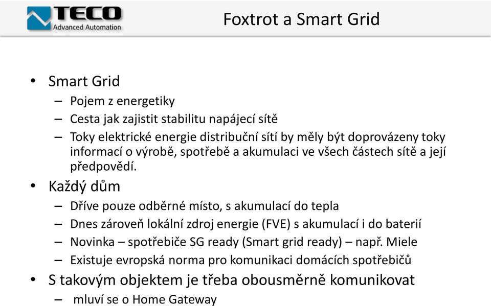 Každý dům Dříve pouze odběrné místo, s akumulací do tepla Dnes zároveň lokální zdroj energie (FVE) s akumulací i do baterií Novinka