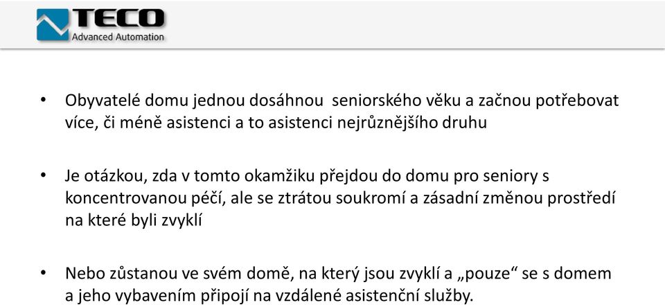 koncentrovanou péčí, ale se ztrátou soukromí a zásadní změnou prostředí na které byli zvyklí Nebo