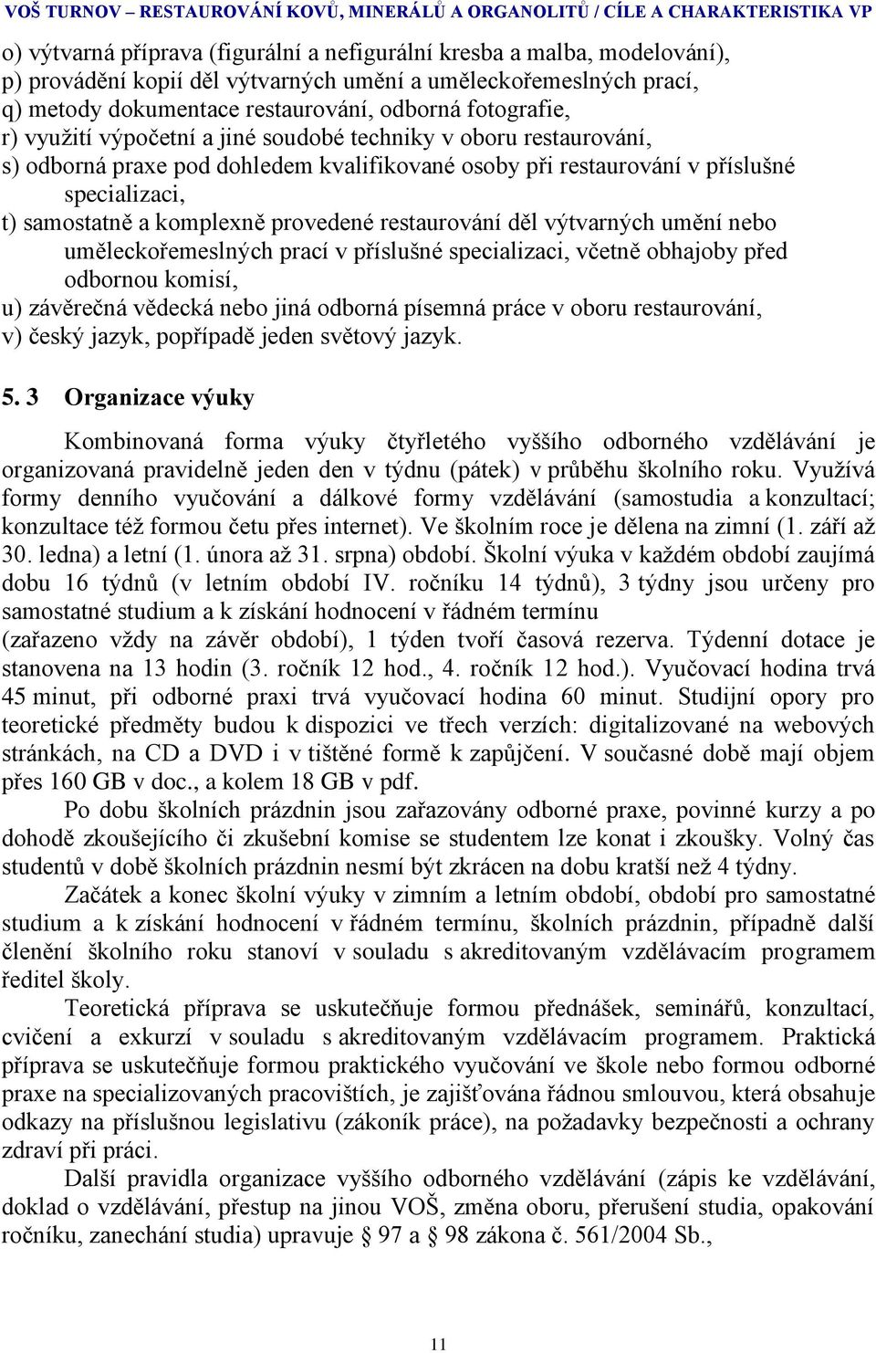 při restaurování v příslušné specializaci, t) samostatně a komplexně provedené restaurování děl výtvarných umění nebo uměleckořemeslných prací v příslušné specializaci, včetně obhajoby před odbornou