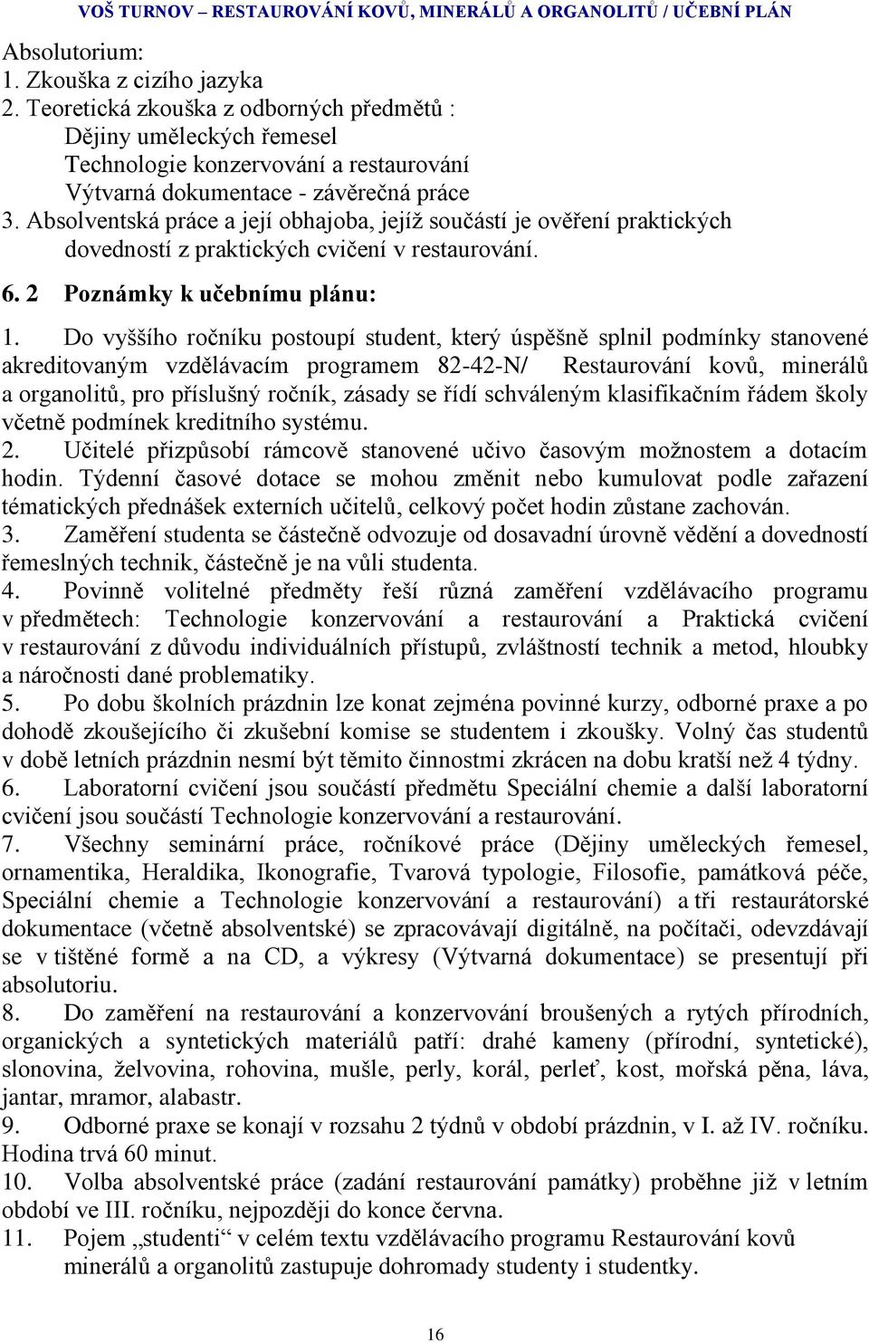 Absolventská práce a její obhajoba, jejíž součástí je ověření praktických dovedností z praktických cvičení v restaurování. 6. 2 Poznámky k učebnímu plánu: 1.