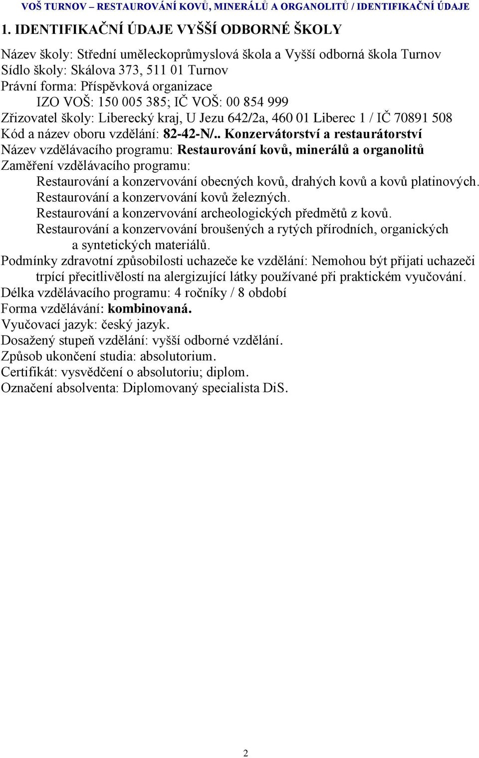 VOŠ: 150 005 385; IČ VOŠ: 00 854 999 Zřizovatel školy: Liberecký kraj, U Jezu 642/2a, 460 01 Liberec 1 / IČ 70891 508 Kód a název oboru vzdělání: 82-42-N/.