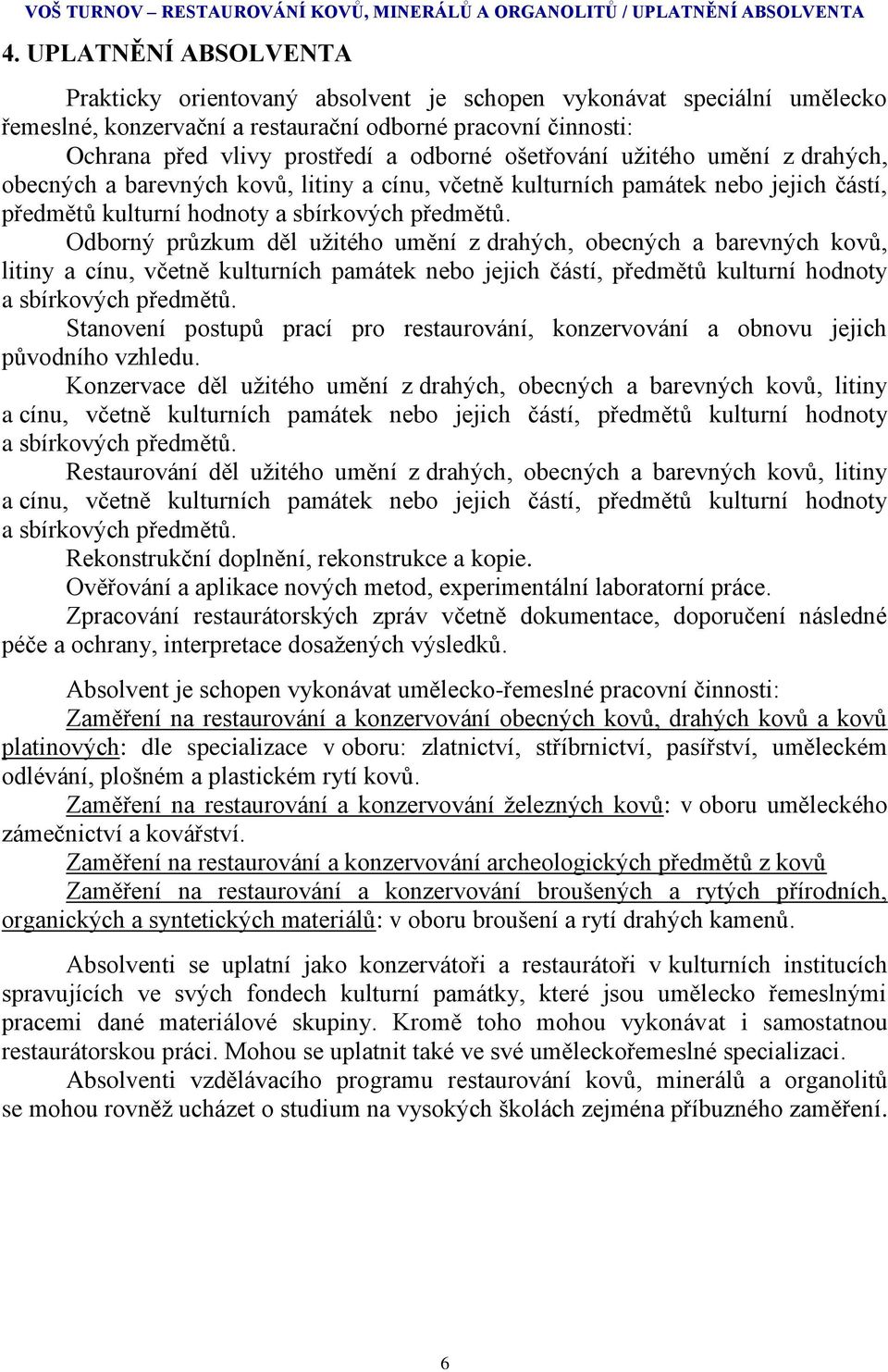 ošetřování užitého umění z drahých, obecných a barevných kovů, litiny a cínu, včetně kulturních památek nebo jejich částí, předmětů kulturní hodnoty a sbírkových předmětů.