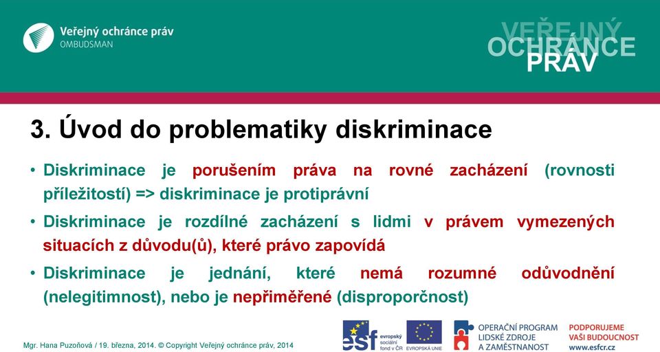 s lidmi v právem vymezených situacích z důvodu(ů), které právo zapovídá Diskriminace je