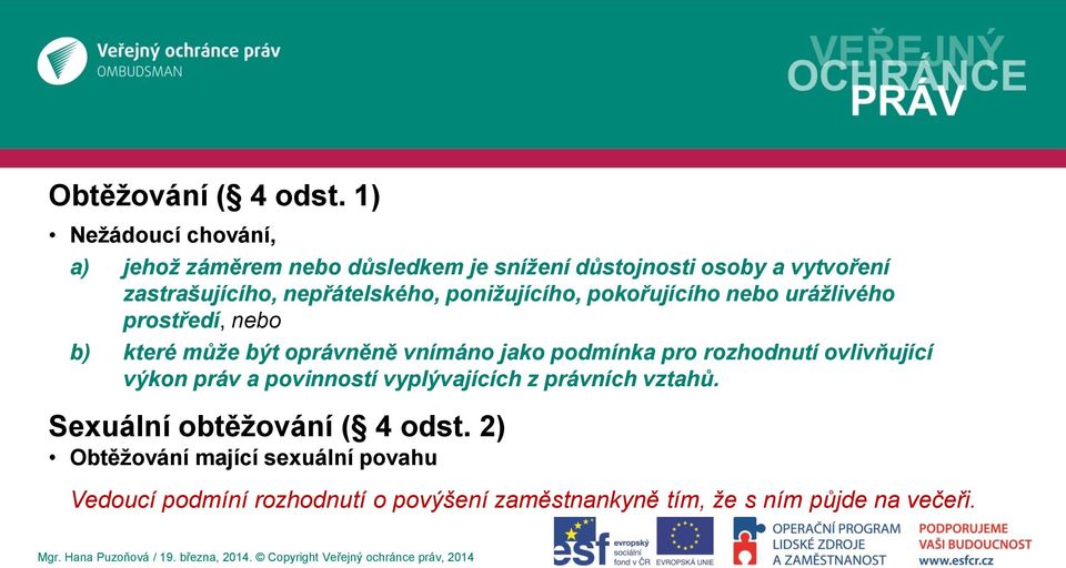 nepřátelského, ponižujícího, pokořujícího nebo urážlivého prostředí, nebo b) které může být oprávněně vnímáno jako