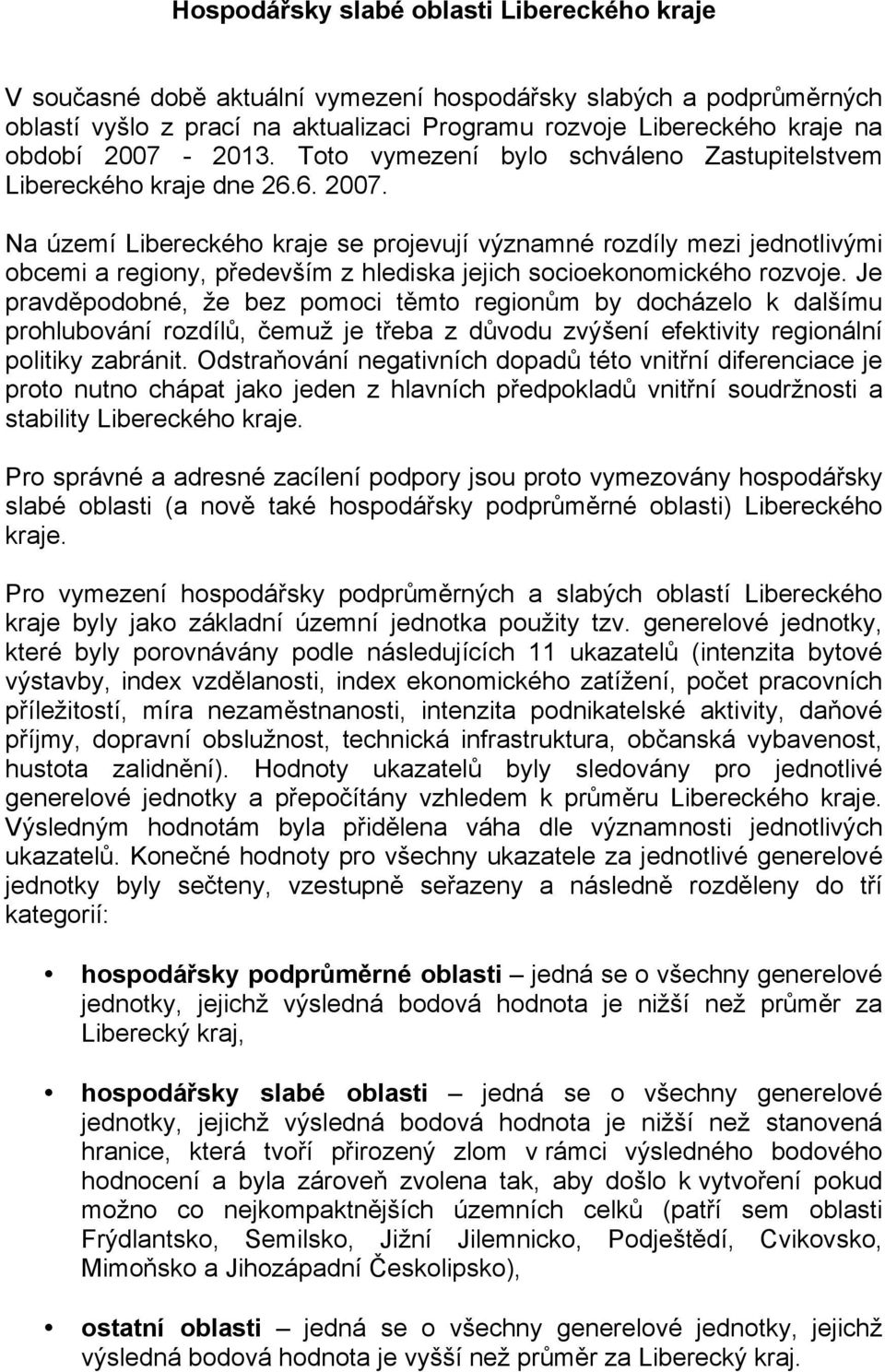 Na území Libereckého kraje se projevují významné rozdíly mezi jednotlivými obcemi a regiony, především z hlediska jejich socioekonomického rozvoje.