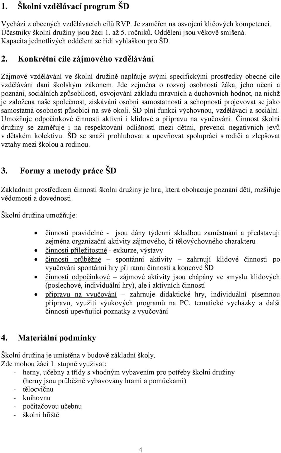 Konkrétní cíle zájmového vzdělávání Zájmové vzdělávání ve školní družině naplňuje svými specifickými prostředky obecné cíle vzdělávání daní školským zákonem.