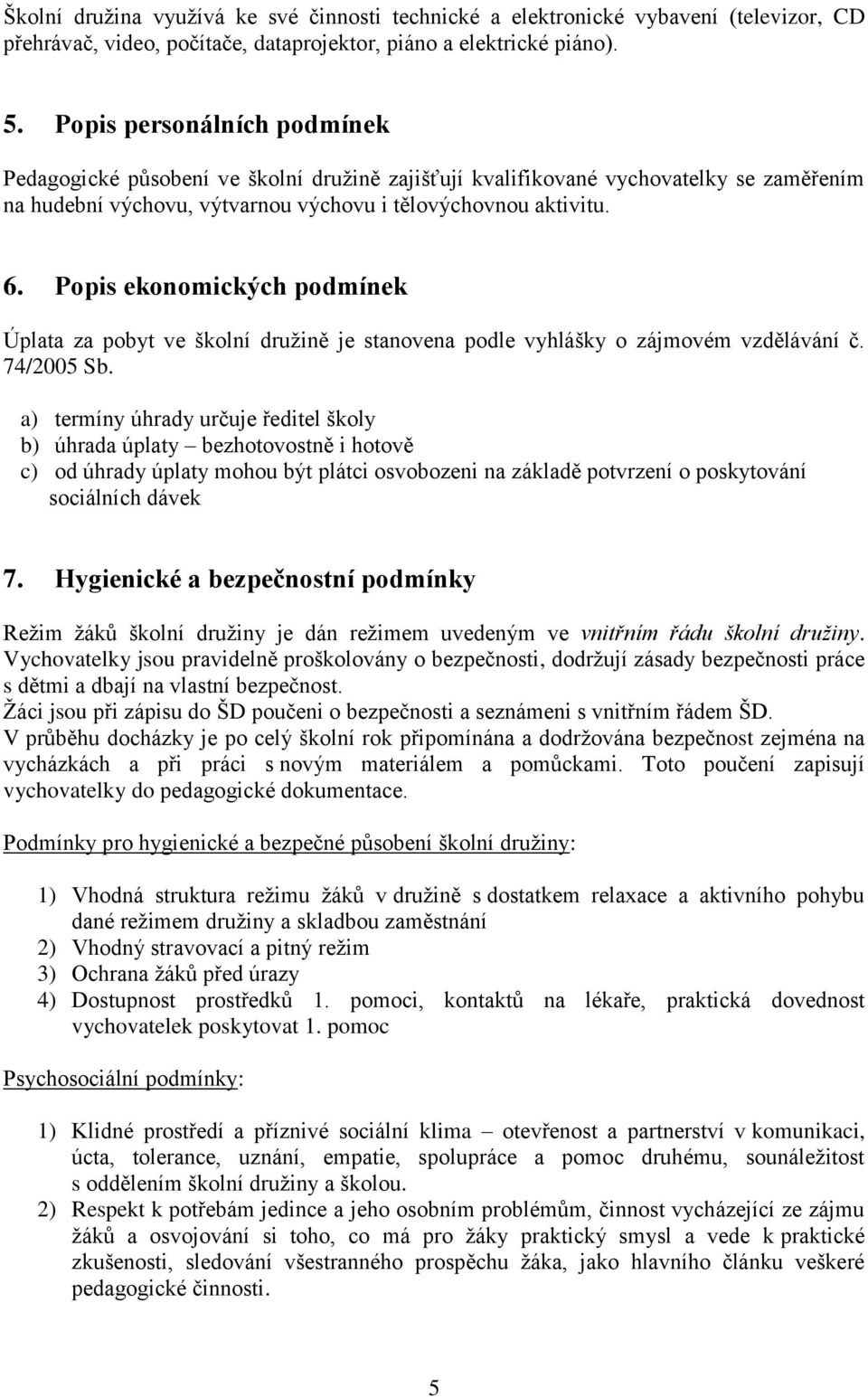 Popis ekonomických podmínek Úplata za pobyt ve školní družině je stanovena podle vyhlášky o zájmovém vzdělávání č. 74/2005 Sb.