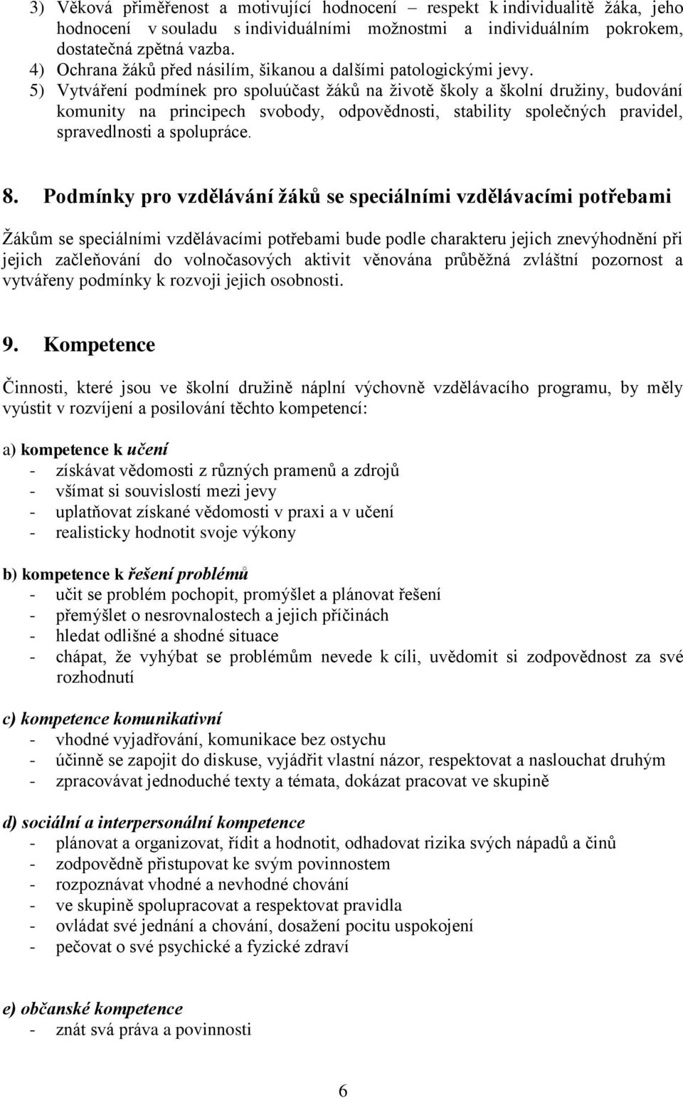 5) Vytváření podmínek pro spoluúčast žáků na životě školy a školní družiny, budování komunity na principech svobody, odpovědnosti, stability společných pravidel, spravedlnosti a spolupráce. 8.