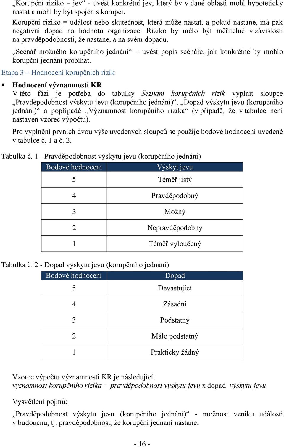 Riziko by mělo být měřitelné v závislosti na pravděpodobnosti, že nastane, a na svém dopadu. Scénář možného korupčního jednání uvést popis scénáře, jak konkrétně by mohlo korupční jednání probíhat.