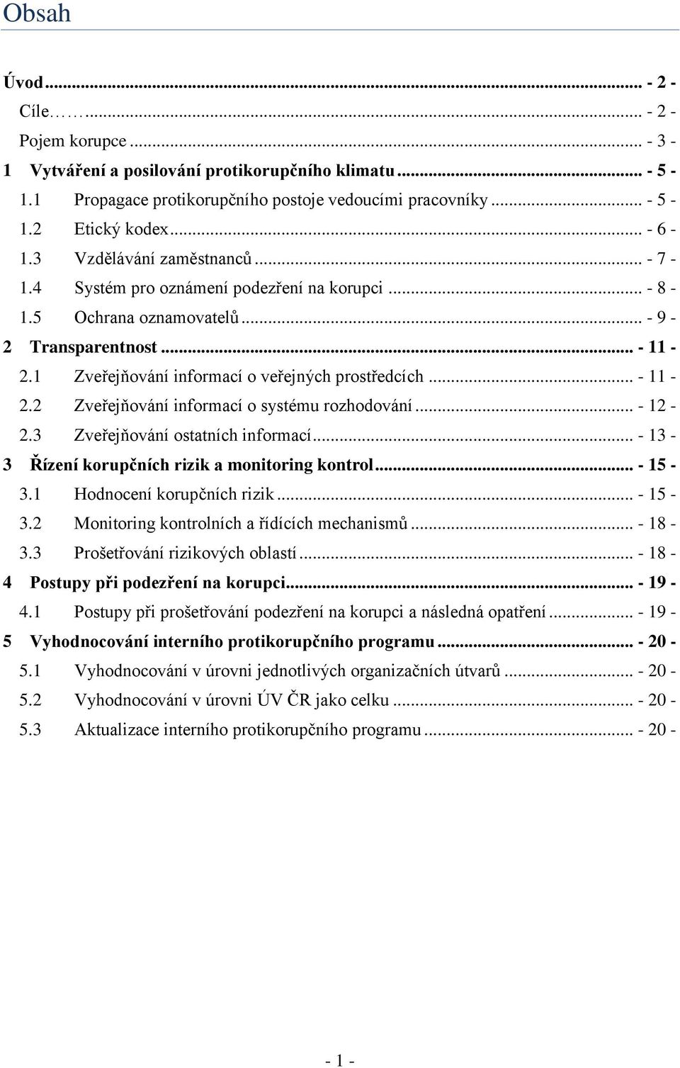 1 Zveřejňování informací o veřejných prostředcích... - 11-2.2 Zveřejňování informací o systému rozhodování... - 12-2.3 Zveřejňování ostatních informací.