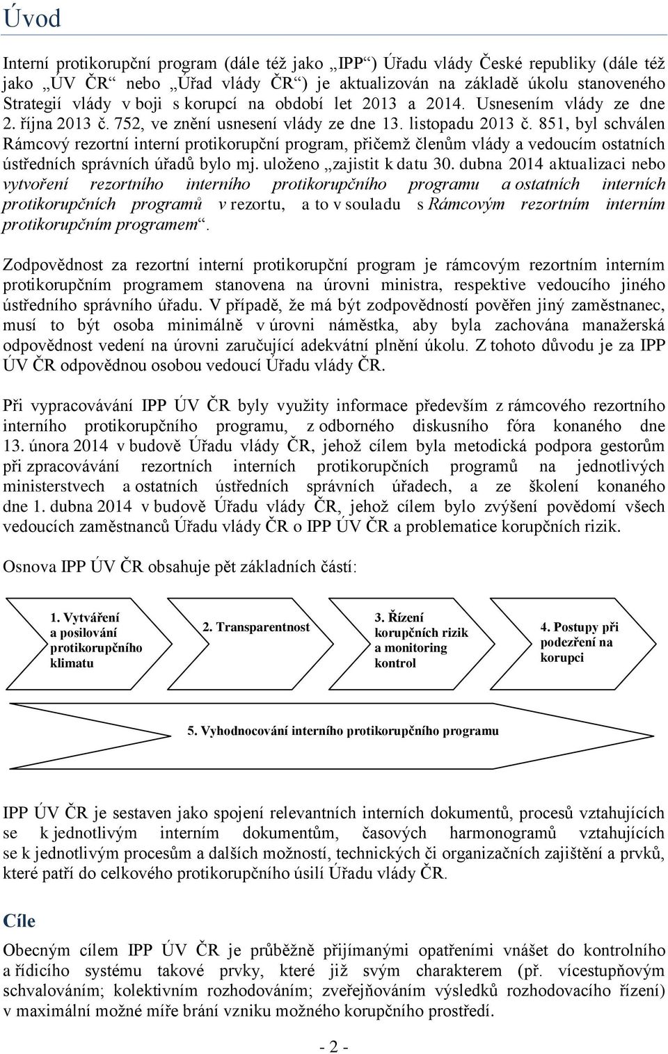 851, byl schválen Rámcový rezortní interní protikorupční program, přičemž členům vlády a vedoucím ostatních ústředních správních úřadů bylo mj. uloženo zajistit k datu 30.