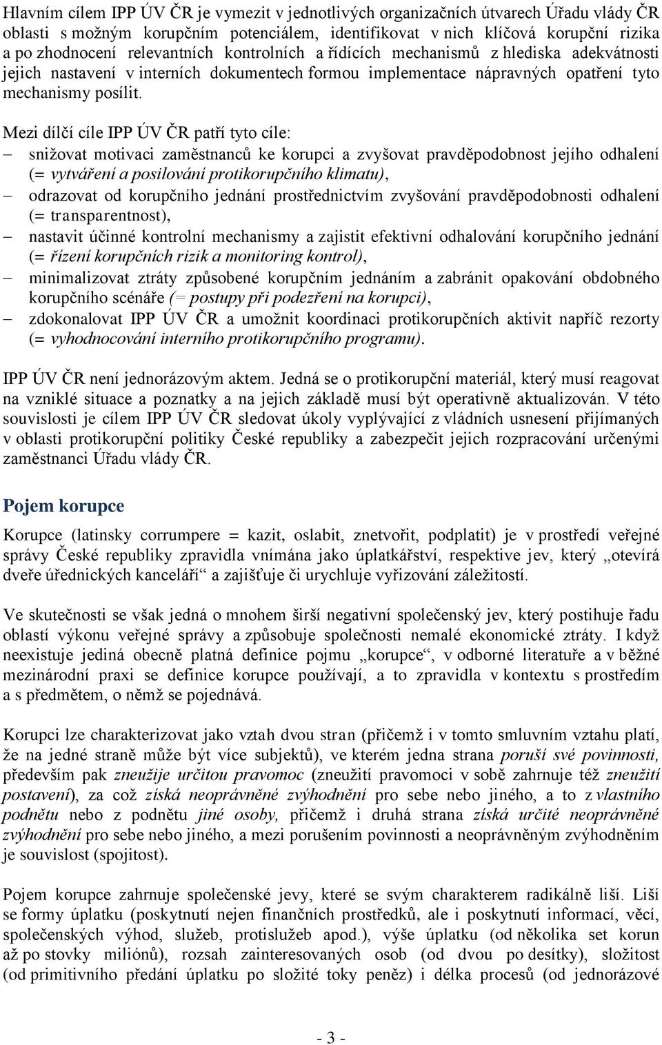 Mezi dílčí cíle IPP ÚV ČR patří tyto cíle: snižovat motivaci zaměstnanců ke korupci a zvyšovat pravděpodobnost jejího odhalení (= vytváření a posilování protikorupčního klimatu), odrazovat od