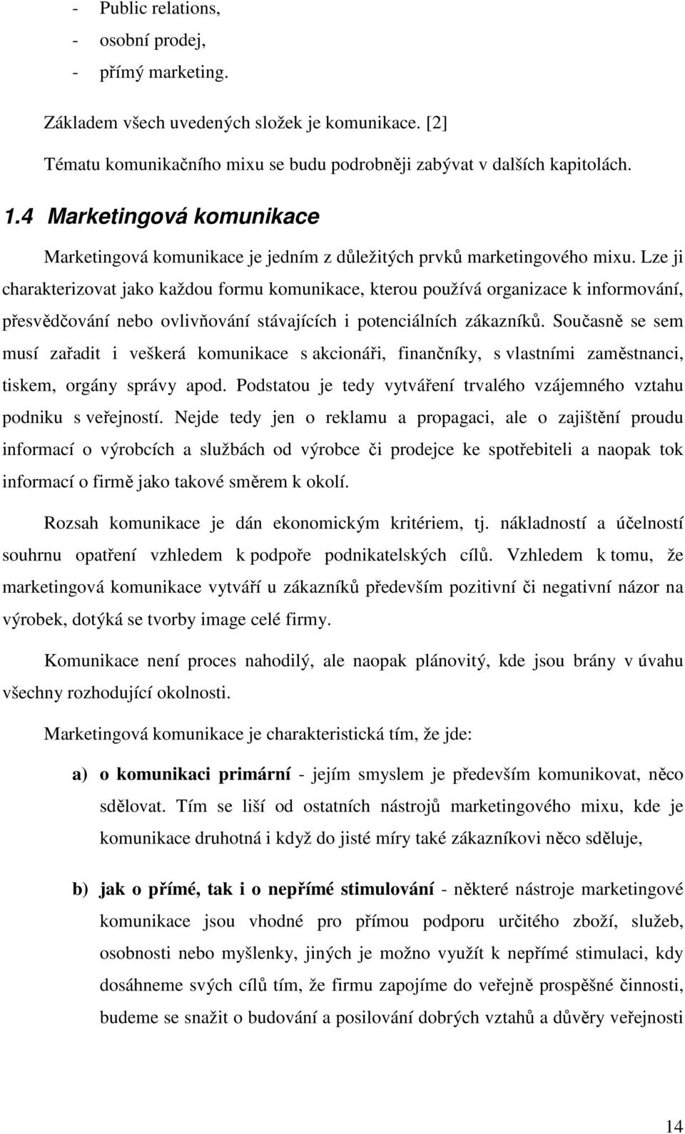 Lze ji charakterizovat jako každou formu komunikace, kterou používá organizace k informování, přesvědčování nebo ovlivňování stávajících i potenciálních zákazníků.