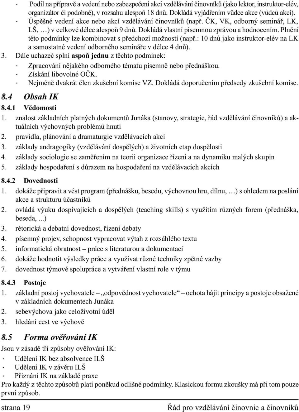 Plnìní této podmínky lze kombinovat s pøedchozí možností (napø.: 10 dnù jako instruktor-elév na LK a samostatné vedení odborného semináøe v délce 4 dnù). 3.