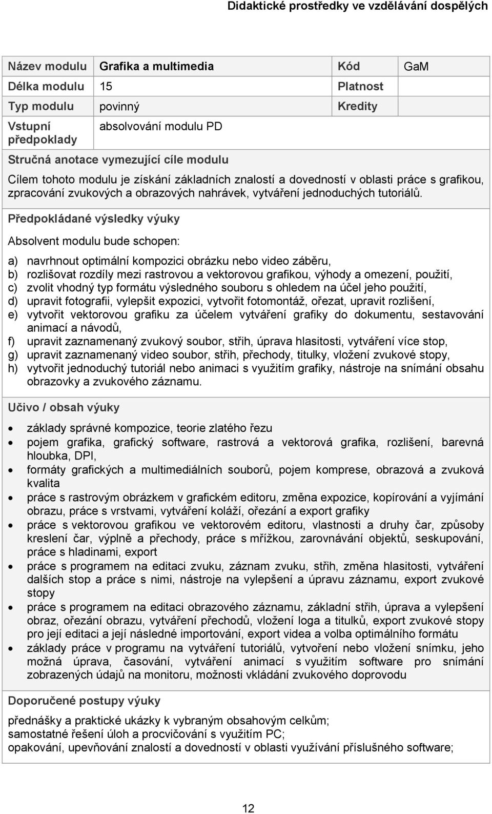 Předpokládané výsledky výuky Absolvent modulu bude schopen: a) navrhnout optimální kompozici obrázku nebo video záběru, b) rozlišovat rozdíly mezi rastrovou a vektorovou grafikou, výhody a omezení,