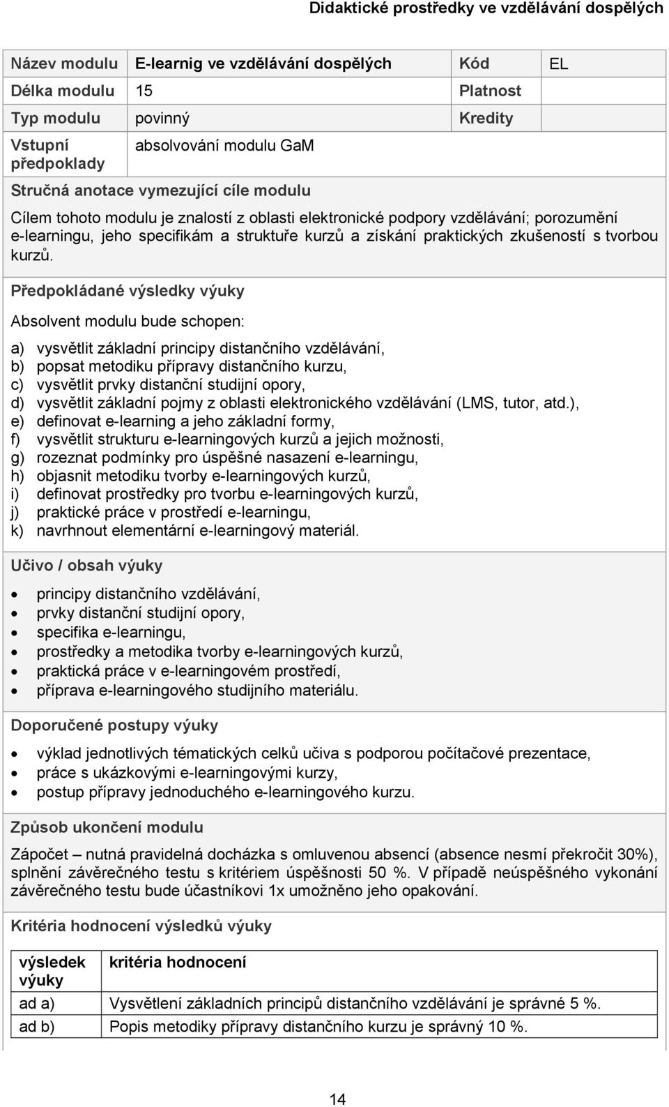Předpokládané výsledky výuky Absolvent modulu bude schopen: a) vysvětlit základní principy distančního vzdělávání, b) popsat metodiku přípravy distančního kurzu, c) vysvětlit prvky distanční studijní